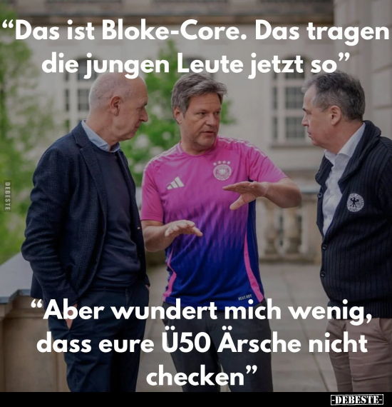 "Das ist Bloke-Core. Das tragen die jungen Leute jetzt.." - Lustige Bilder | DEBESTE.de