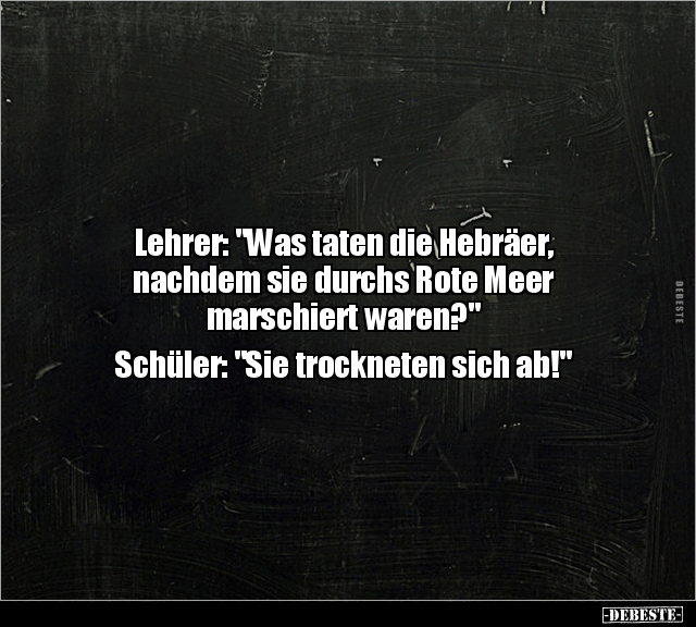 Lehrer: "Was taten die Hebräer, nachdem sie durchs Rote.." - Lustige Bilder | DEBESTE.de