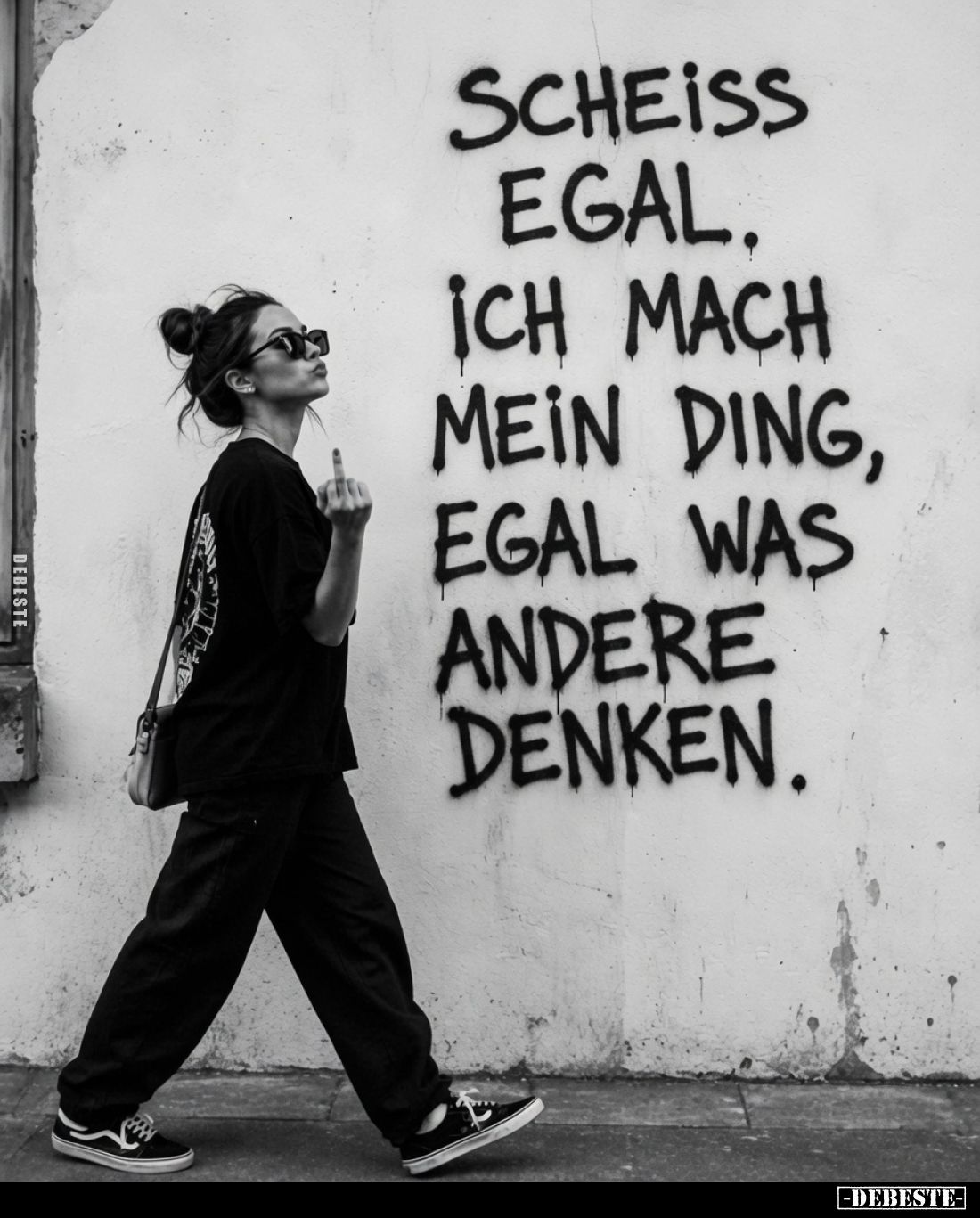 Scheiß egal.
Ich mach mein Ding, egal was andere denken.
