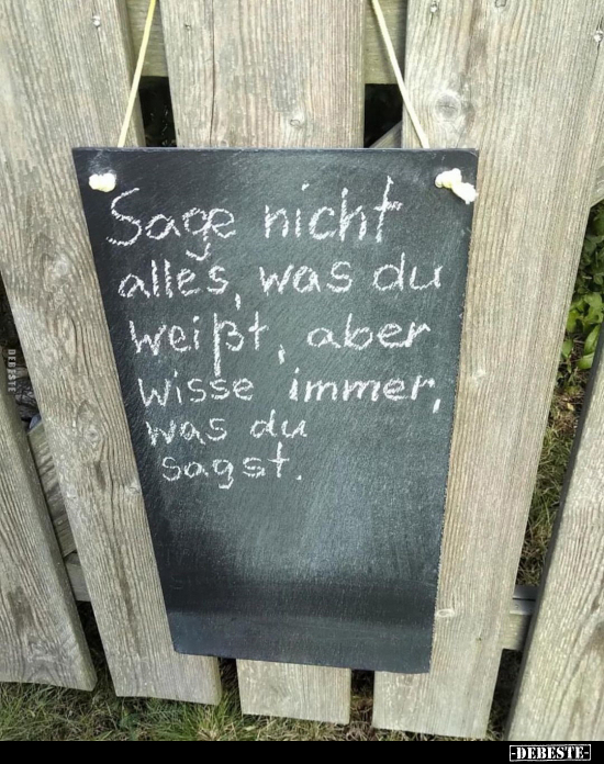 Sage nicht alles, was du weißt, aber wisse immer, was du sagst.