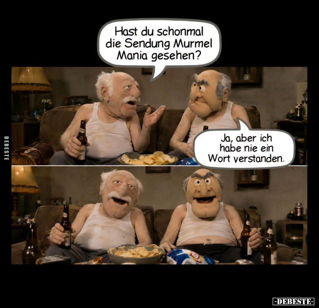Hast du schonmal die Sendung Murmel Mania gesehen? -
Ja, aber ich habe nie ein Wort verstanden.