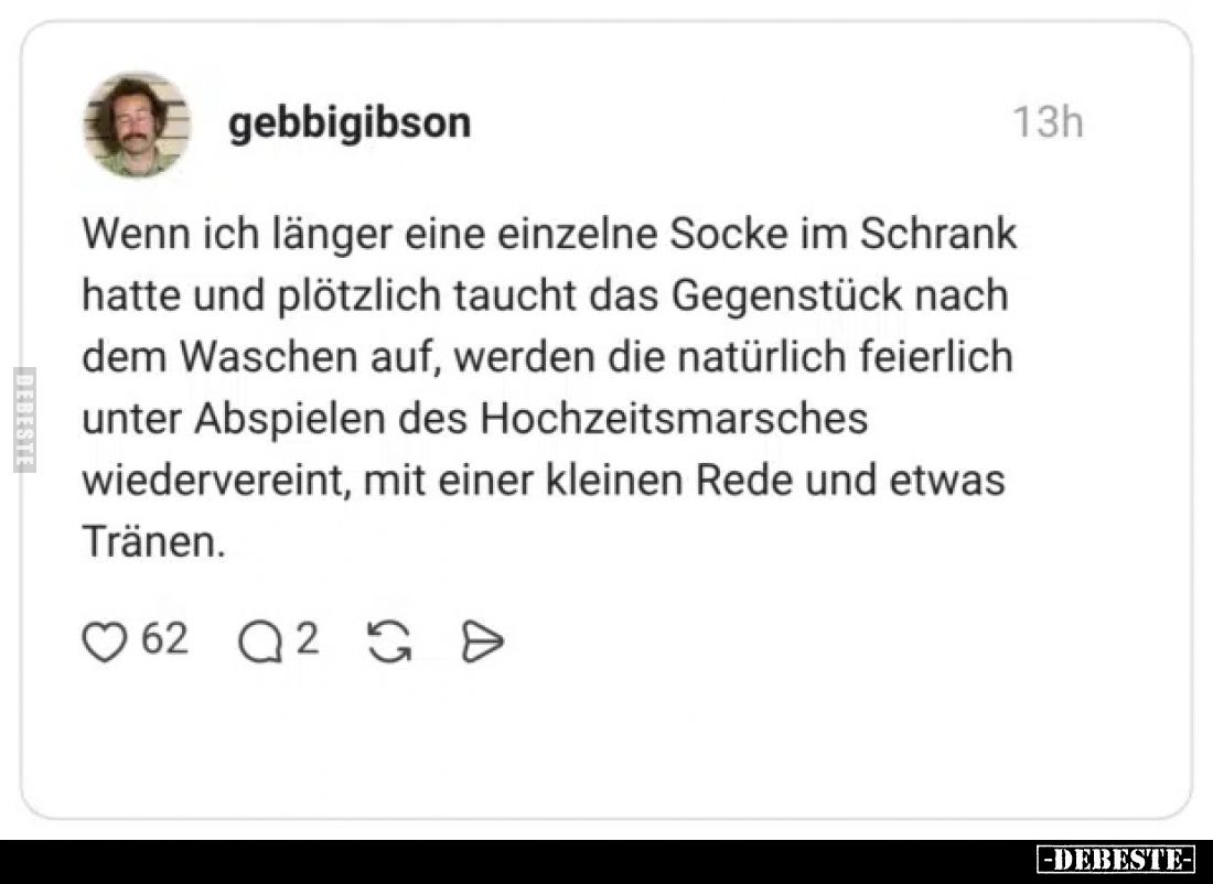 Wenn ich länger eine einzelne Socke im Schrank hatte und plötzlich taucht das Gegenstück nach dem Waschen auf, werden die nat...
