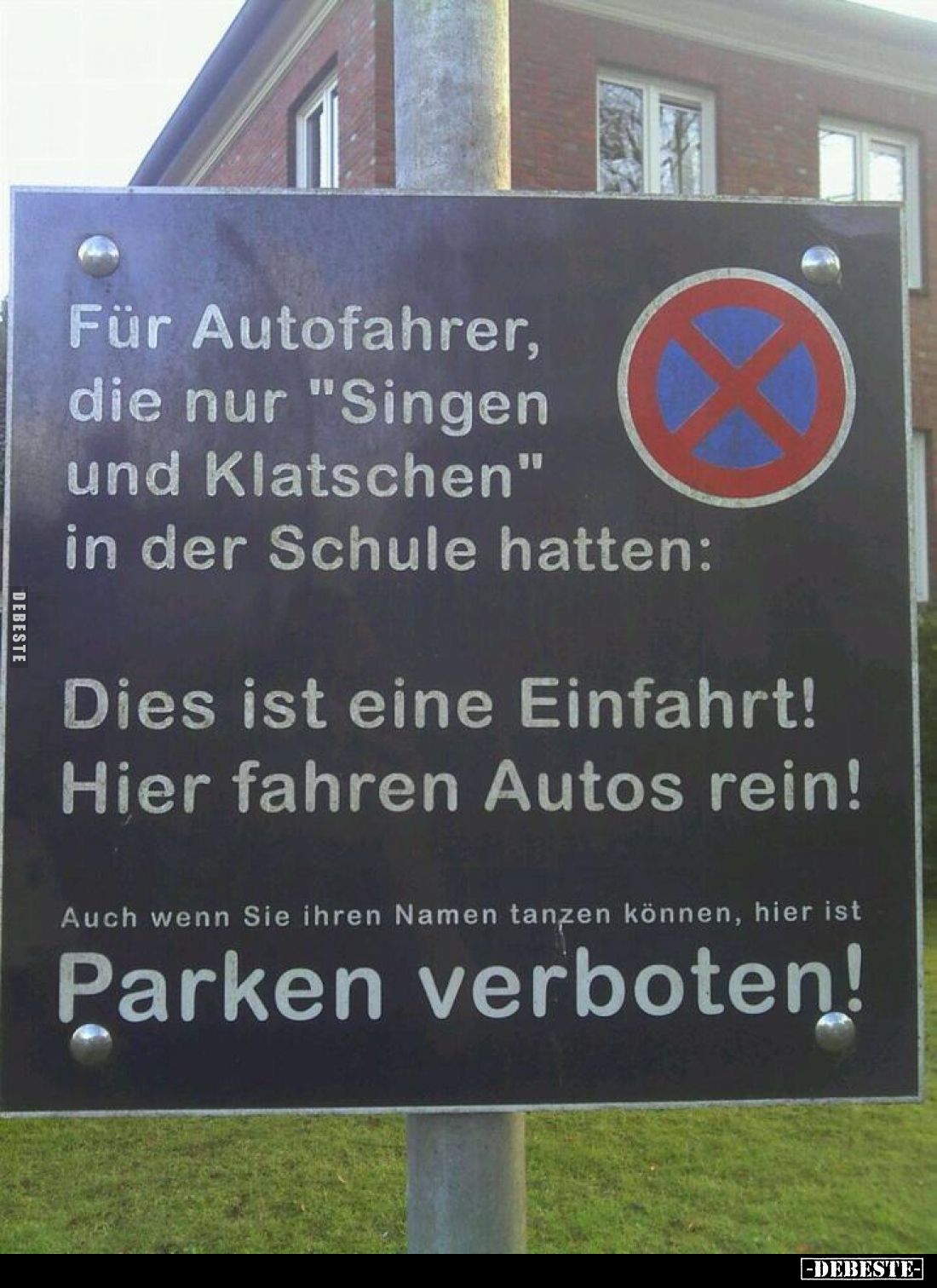 Für Autofahrer, die nur "Singen und Klatschen" in der Schule hatten:
Dies ist eine Einfahrt! Hier fahren Autos rei...