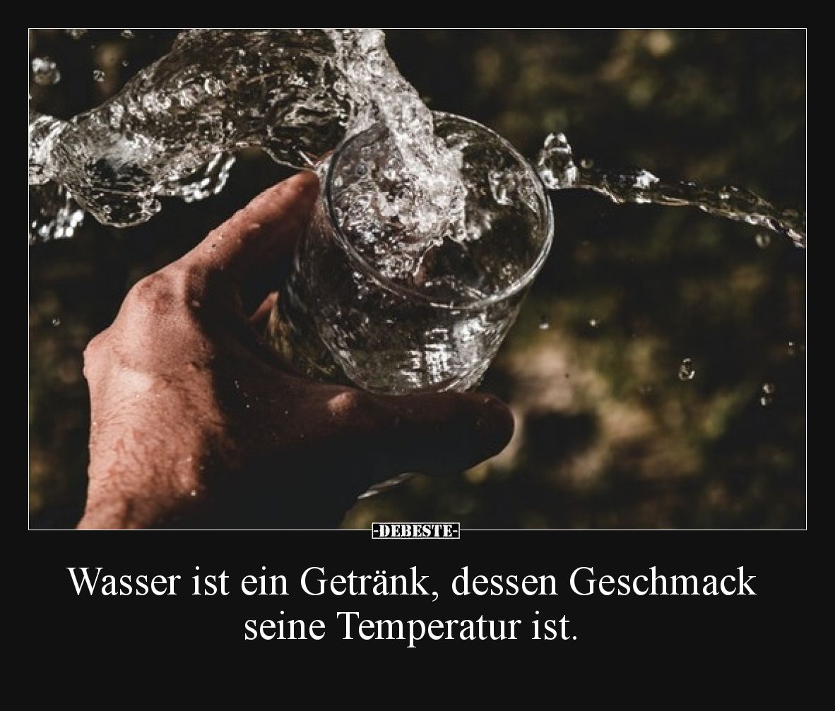 Wasser ist ein Getränk, dessen Geschmack seine Temperatur ist.
