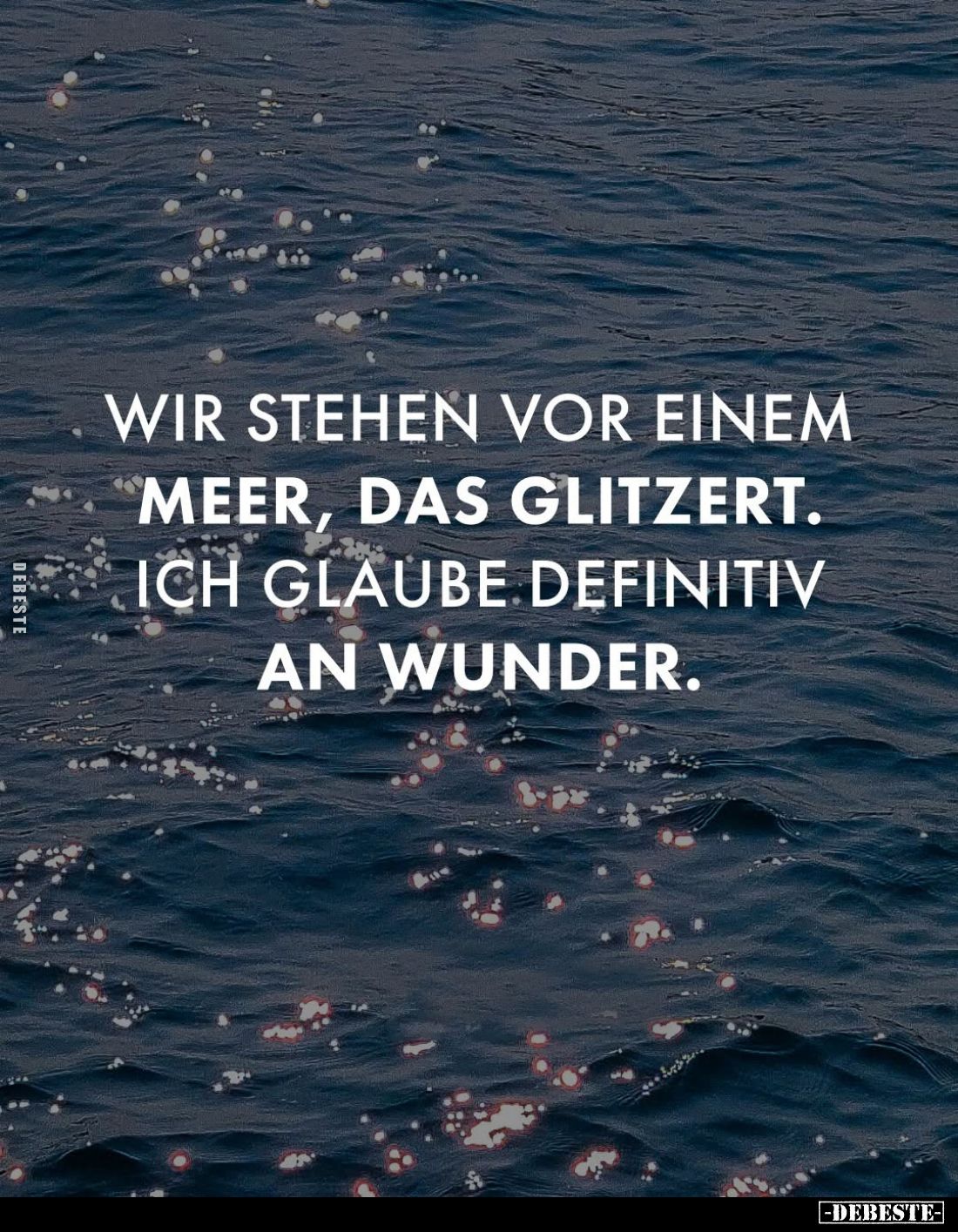 Wir stehen vor einem Meer, das glitzert. Ich glaube definitiv an Wunder.