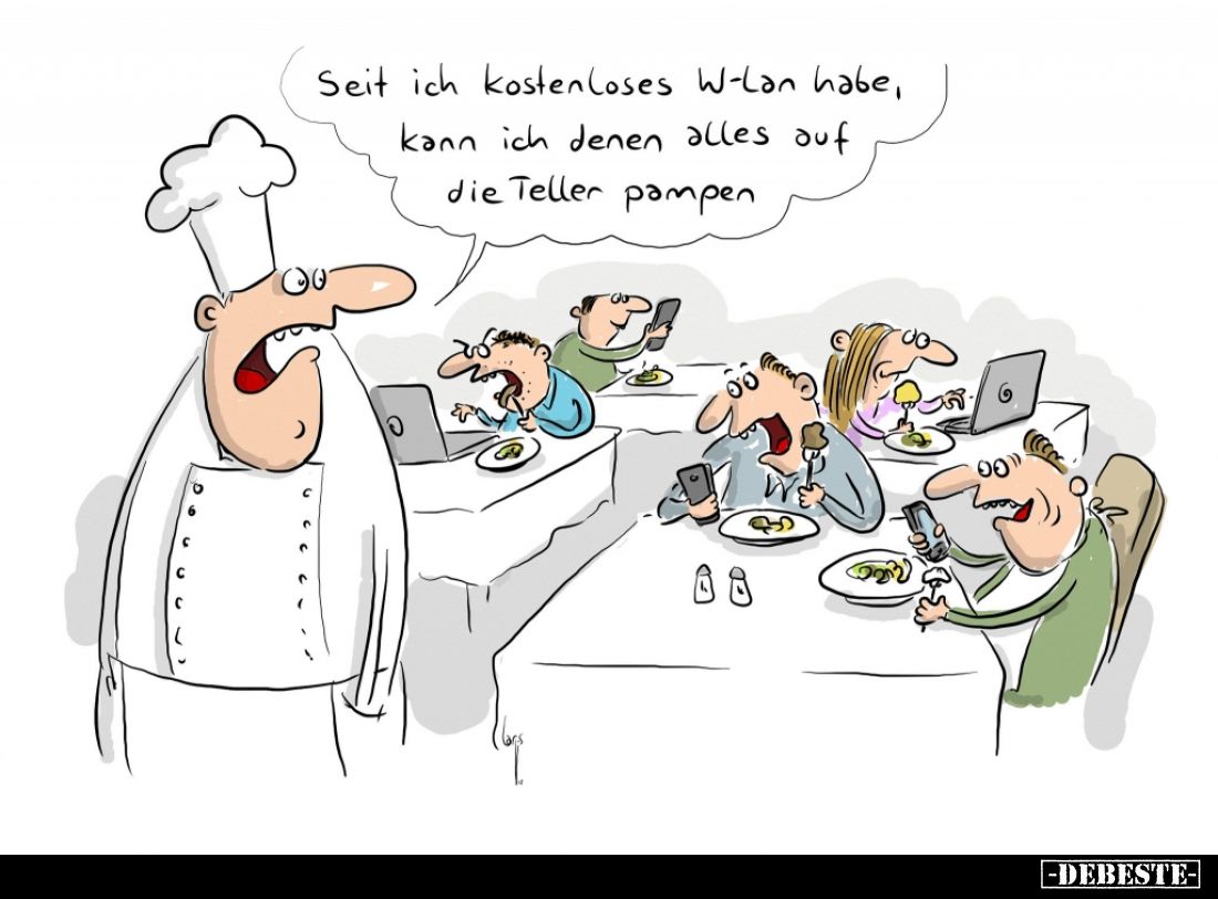 Seit ich kostenloses W-LAN habe, kann ich denen alles auf die Teller pampen.