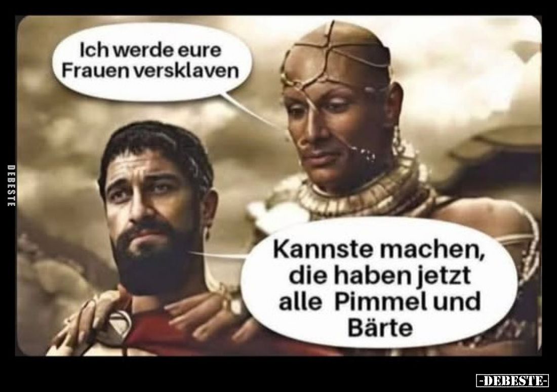 Ich werde eure Frauen versklaven
-
Kannste machen, die haben jetzt alle Pimmel und Bärte