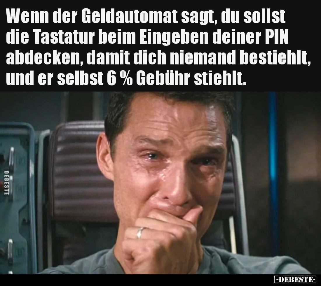Wenn der Geldautomat sagt, du sollst die Tastatur beim Eingeben deiner PIN abdecken, damit dich niemand bestiehlt, und er sel...