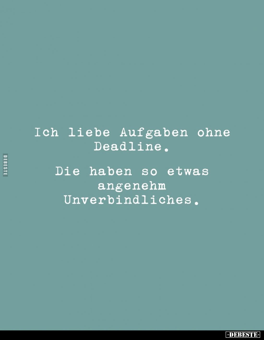 Ich liebe Aufgaben ohne
Deadline.
Die haben so etwas
angenehm
Unverbindliches.