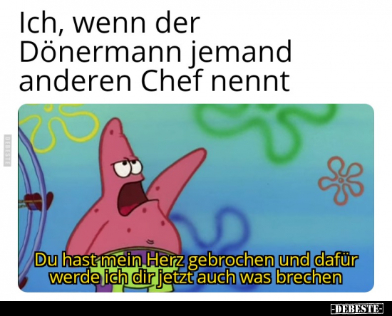 Ich, wenn der Dönermann jemand anderen Chef nennt..