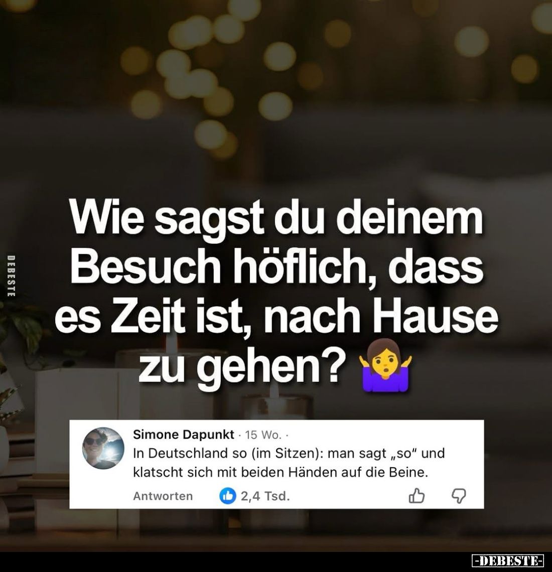 Wie sagst du deinem Besuch höflich, dass es Zeit ist, nach Hause zu gehen?
Simone Dapunkt: In Deutschland so (im Sitzen): ma...