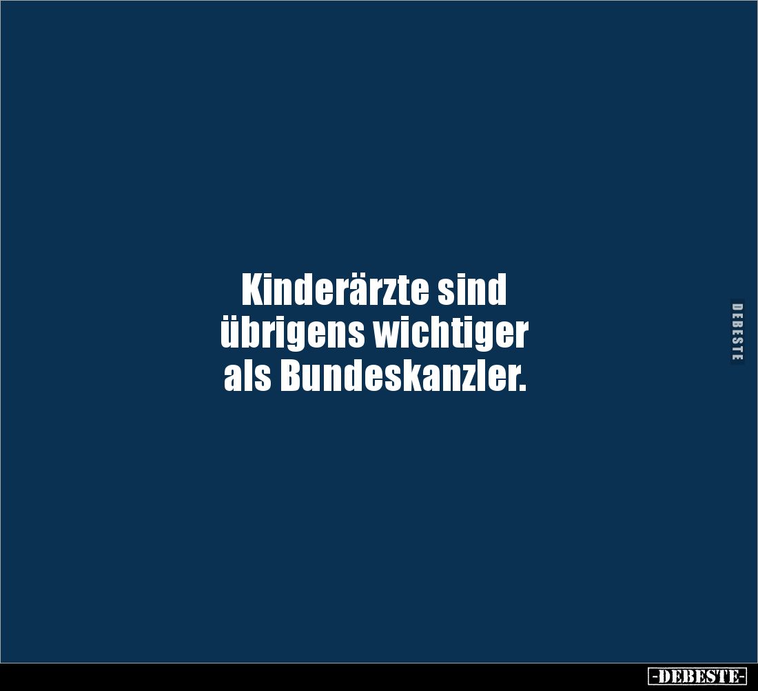 Kinderärzte sind
übrigens wichtiger
als Bundeskanzler.