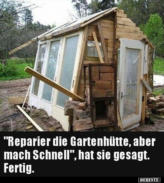 "Reparier die Gartenhütte, aber mach Schnell", hat sie.. - Lustige Bilder | DEBESTE.de