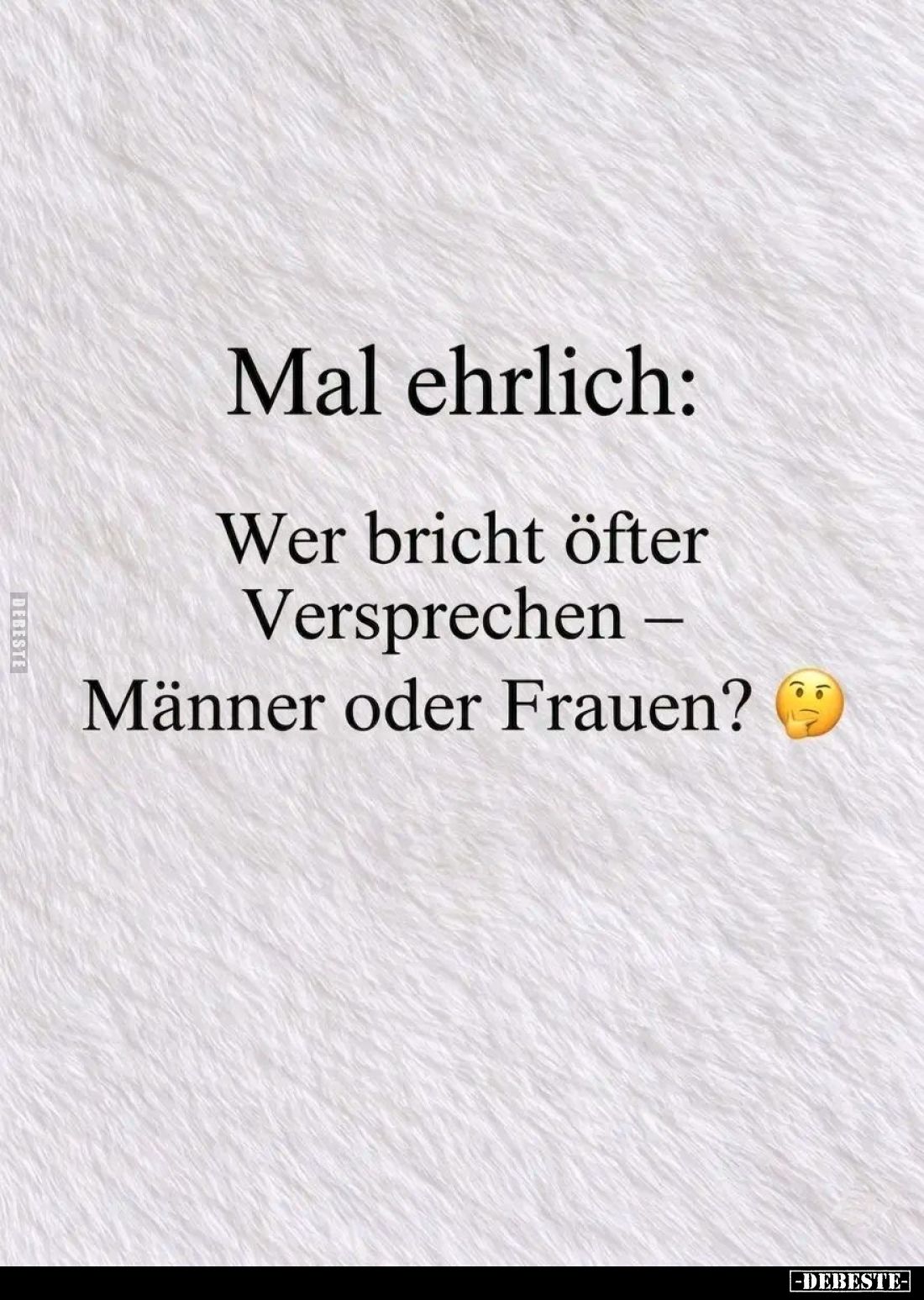 Mal ehrlich:
Wer bricht öfter Versprechen - Männer oder Frauen?