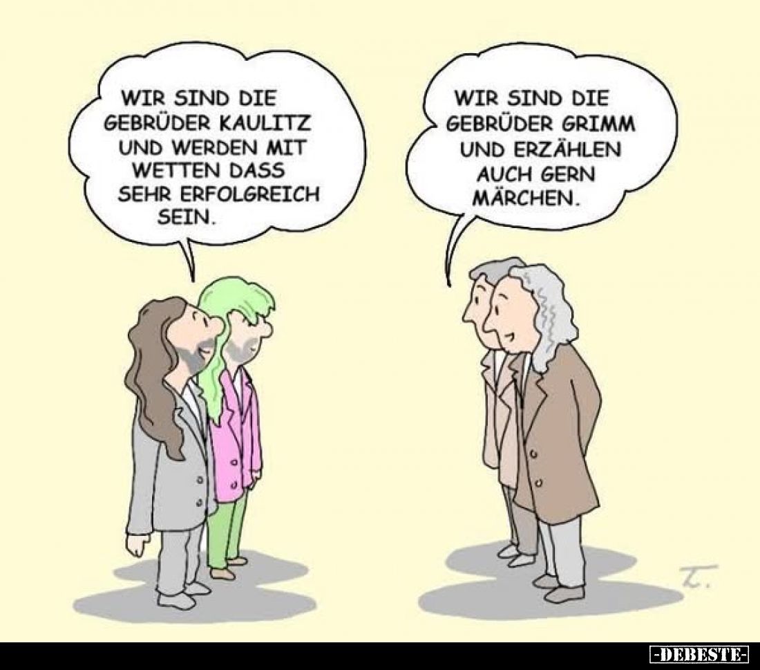 Wir sind die Gebrüder Kaulitz und werden mit Wetten dass sehr erfolgreich sein.
Wir sind die Gebrüder Grimm und erzählen auc...