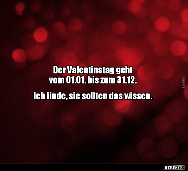 Der Valentinstag geht vom 01.01. bis zum 31.12.. - Lustige Bilder | DEBESTE.de