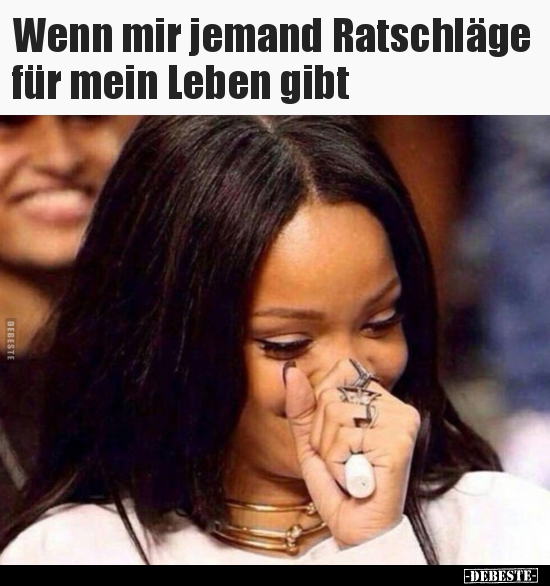 Wenn mir jemand Ratschläge für mein Leben gibt..