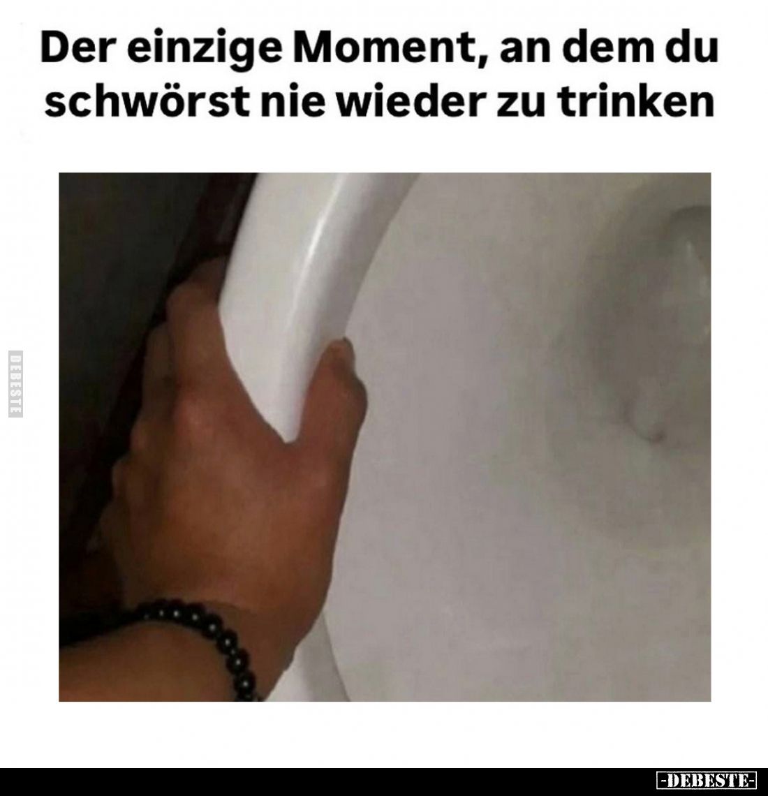 Der einzige Moment, an dem du schwörst nie wieder zu trinken.