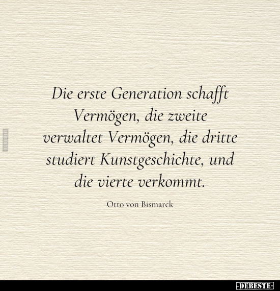 Die erste Generation schafft Vermögen, die zweite verwaltet.. - Lustige Bilder | DEBESTE.de