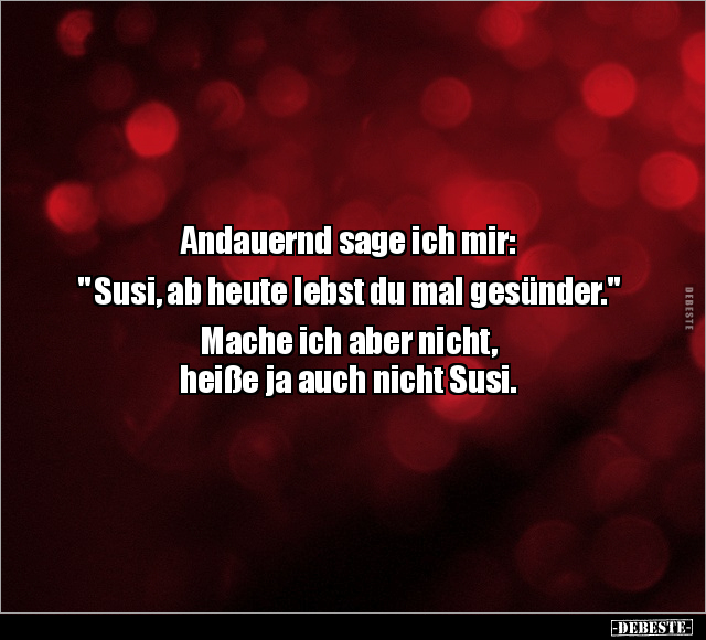 Andauernd sage ich mir: " Susi, ab heute lebst du mal gesünder.." - Lustige Bilder | DEBESTE.de