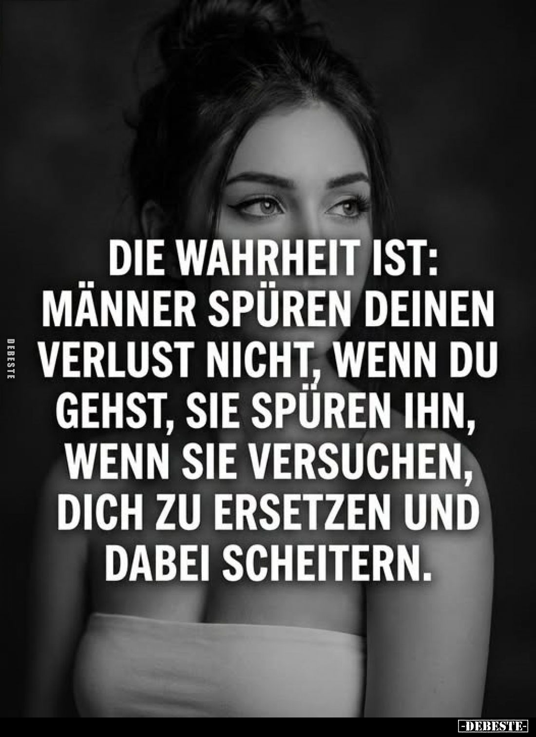 Die Wahrheit ist: Männer spüren deinen Verlust nicht, wenn du gehst, sie spüren ihn, wenn sie versuchen, dich zu ersetzen und...