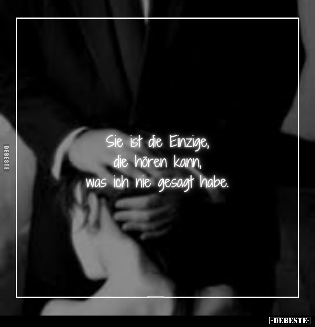 Sie ist die Einzige, die hören kann, was ich nie gesagt habe.