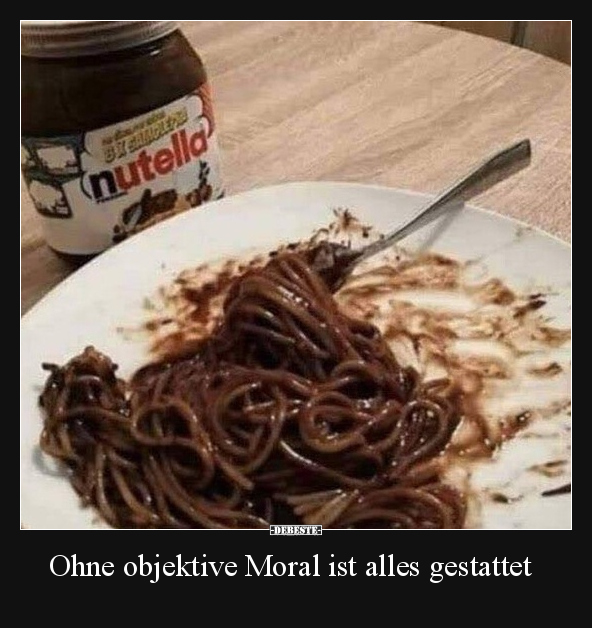Ohne objektive Moral ist alles gestattet