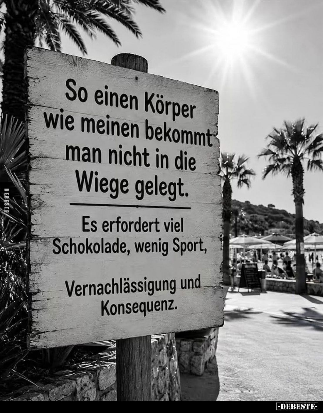 So einen Körper wie meinen bekommt man nicht in die Wiege gelegt.
Es erfordert viel Schokolade, wenig Sport,
Vernachlässigu...