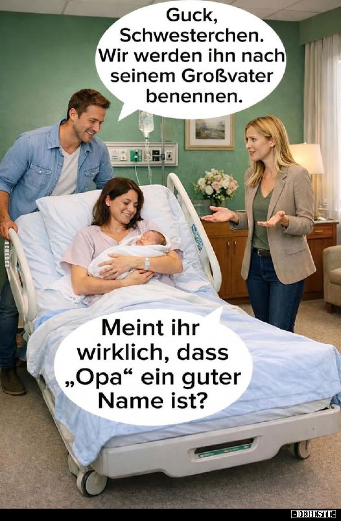 Guck, Schwesterchen.
Wir werden ihn nach seinem Großvater benennen. -
Meint ihr wirklich, dass "Opa" ein guter Na...