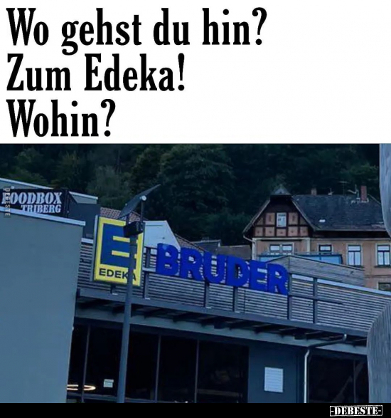 Wo gehst du hin? Zum Edeka!..