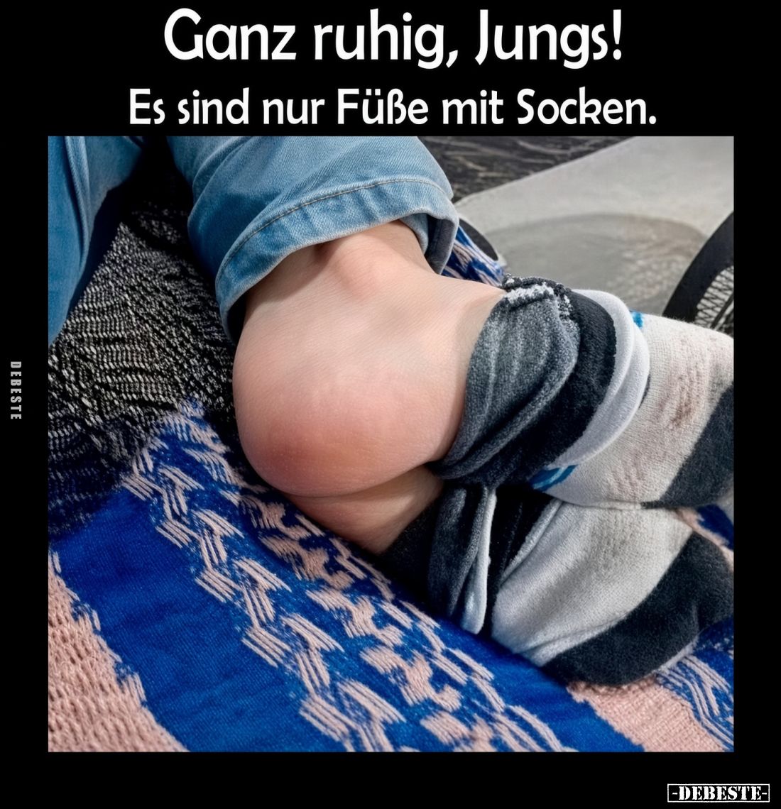 Ganz ruhig, Jungs!
Es sind nur Füße mit Socken.