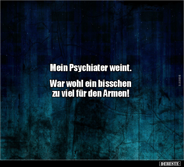 Mein Psychiater weint. War wohl ein bisschen zu viel.. - Lustige Bilder | DEBESTE.de
