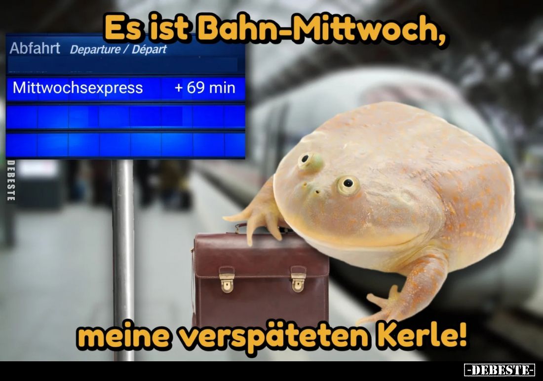 Es ist Bahn-Mittwoch,

meine verspäteten Kerle!