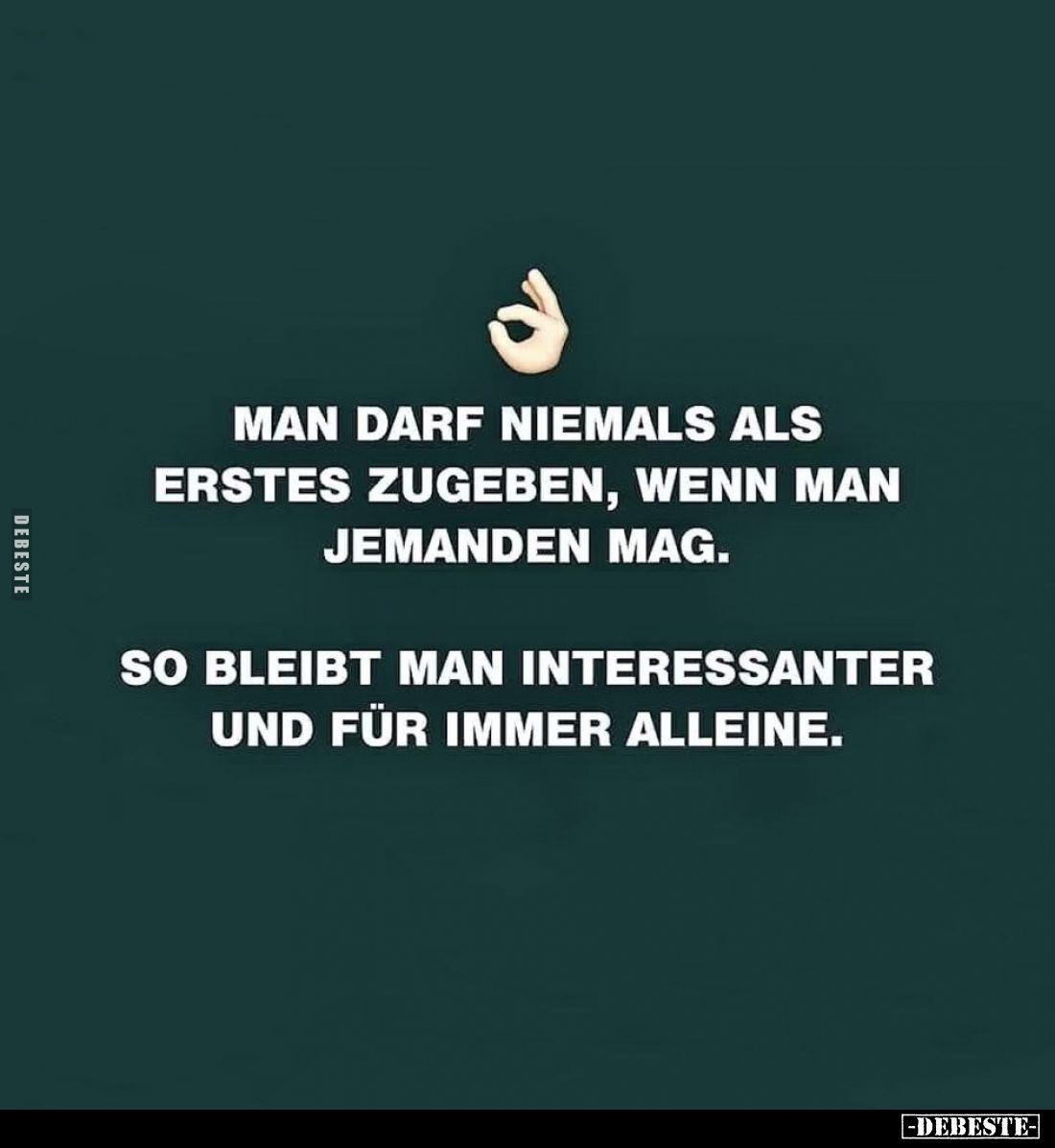 Man darf niemals als erstes zugeben, wenn man jemandem mag. So bleibt man interessanter und für immer alleine.