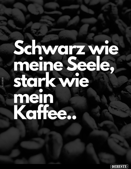 Schwarz wie meine Seele, stark wie mein Kaffee.. - Lustige Bilder | DEBESTE.de