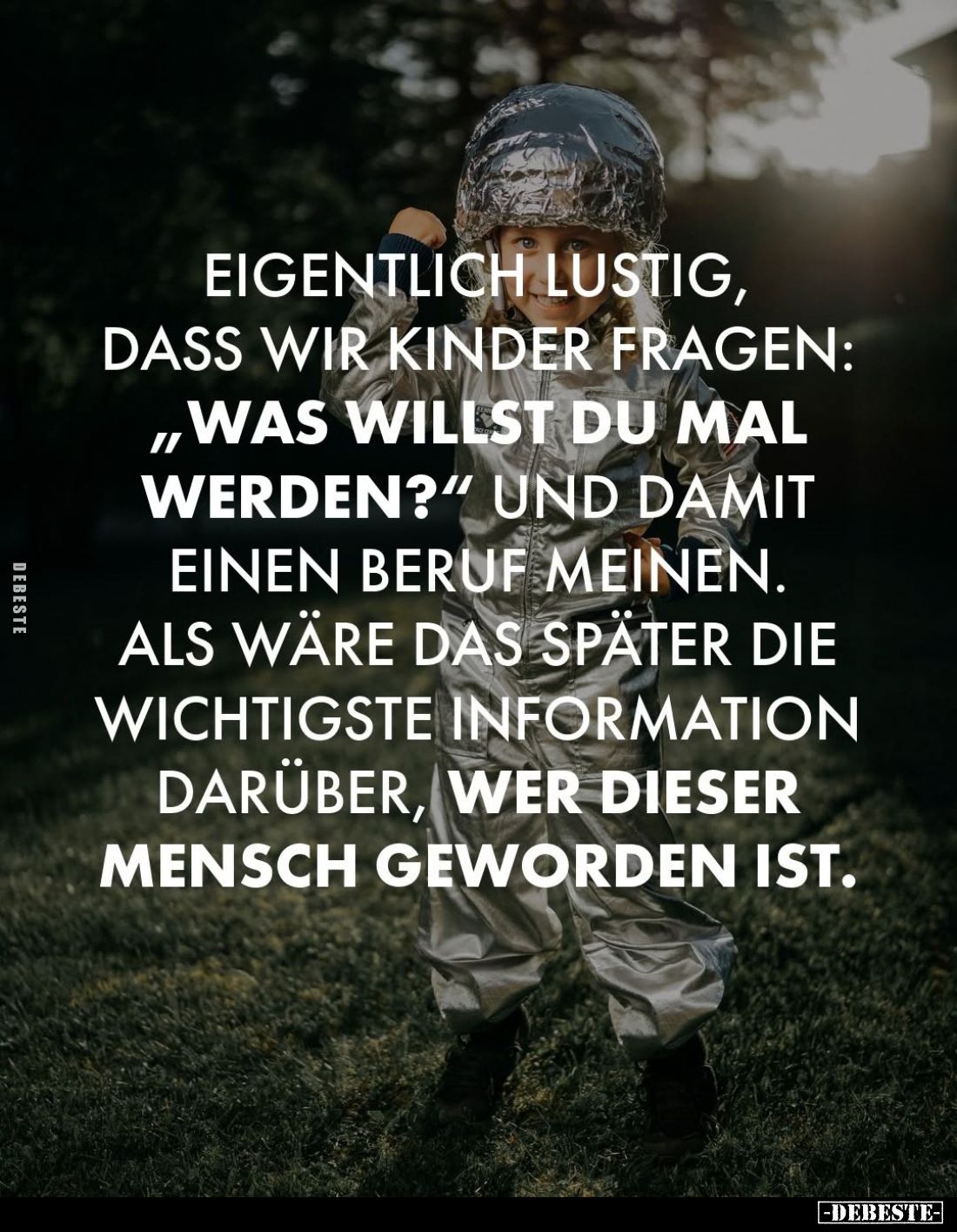 Eigentlich lustig, dass wir Kinder fragen: "Was willst du mal werden?" und damit einen Beruf meinen. Als wäre das s...