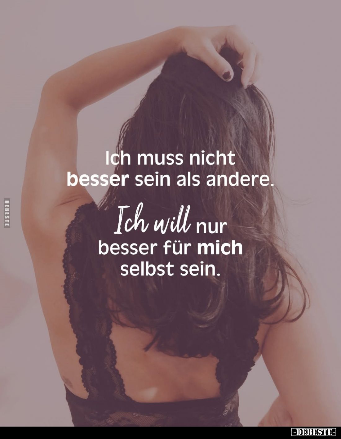 Ich muss nicht besser sein als andere.
Ich will nur besser für mich selbst sein.