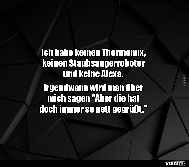 Ich habe keinen Thermomix, keinen Staubsaugerroboter.. - Lustige Bilder | DEBESTE.de