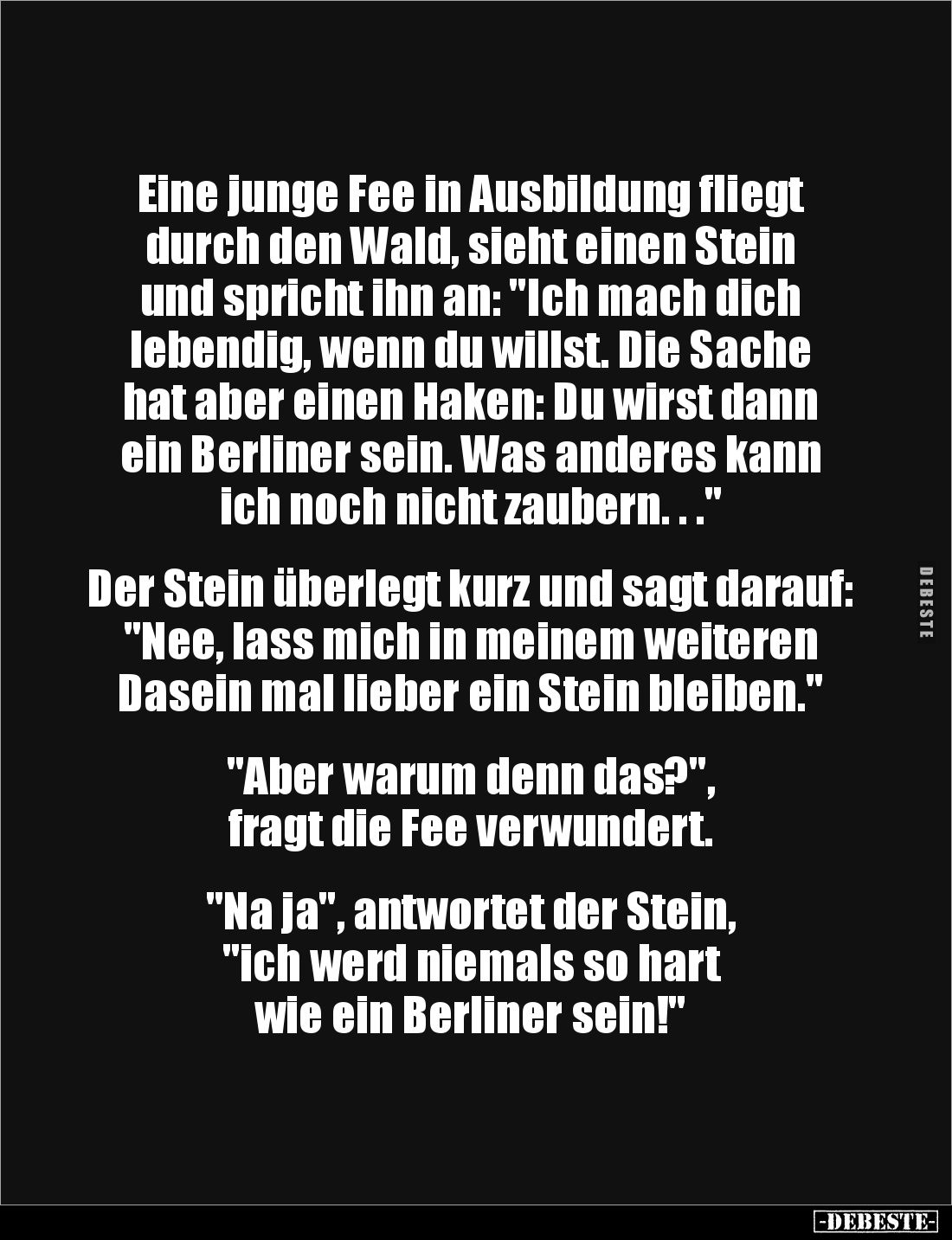 Eine junge Fee in Ausbildung fliegt durch den Wald, sieht einen Stein und spricht ihn an: "Ich mach dich lebendig, wenn ...