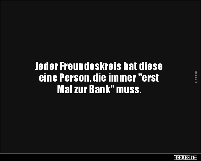 Jeder Freundeskreis hat diese eine Person, die.. - Lustige Bilder | DEBESTE.de