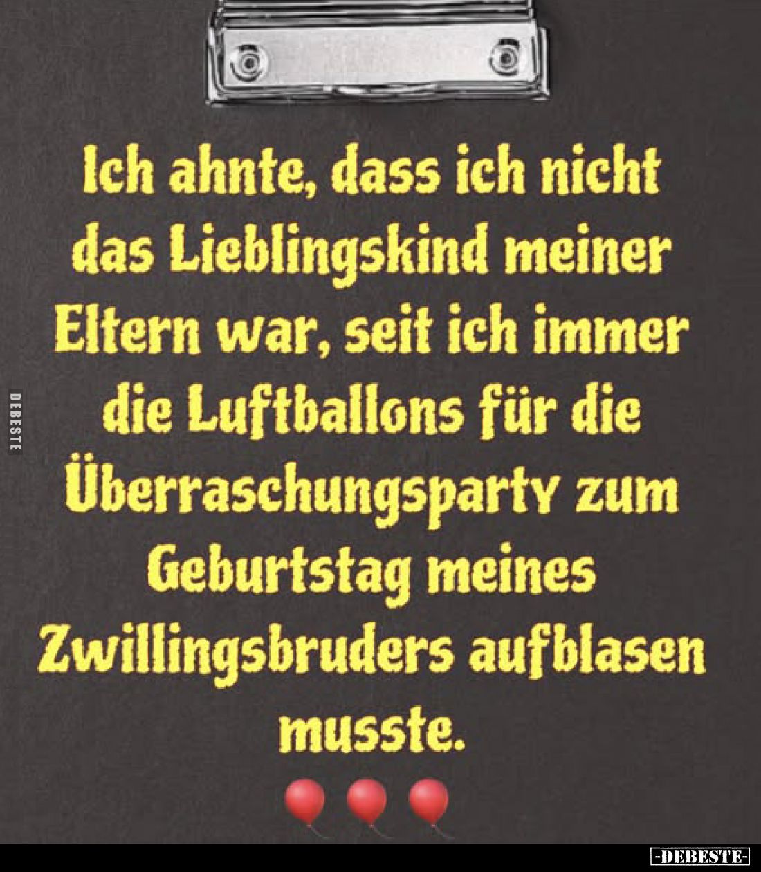 Ich ahnte, dass ich nicht das Lieblingskind meiner Eltern war, seit ich immer die Luftballons für die Überraschungsparty zum ...