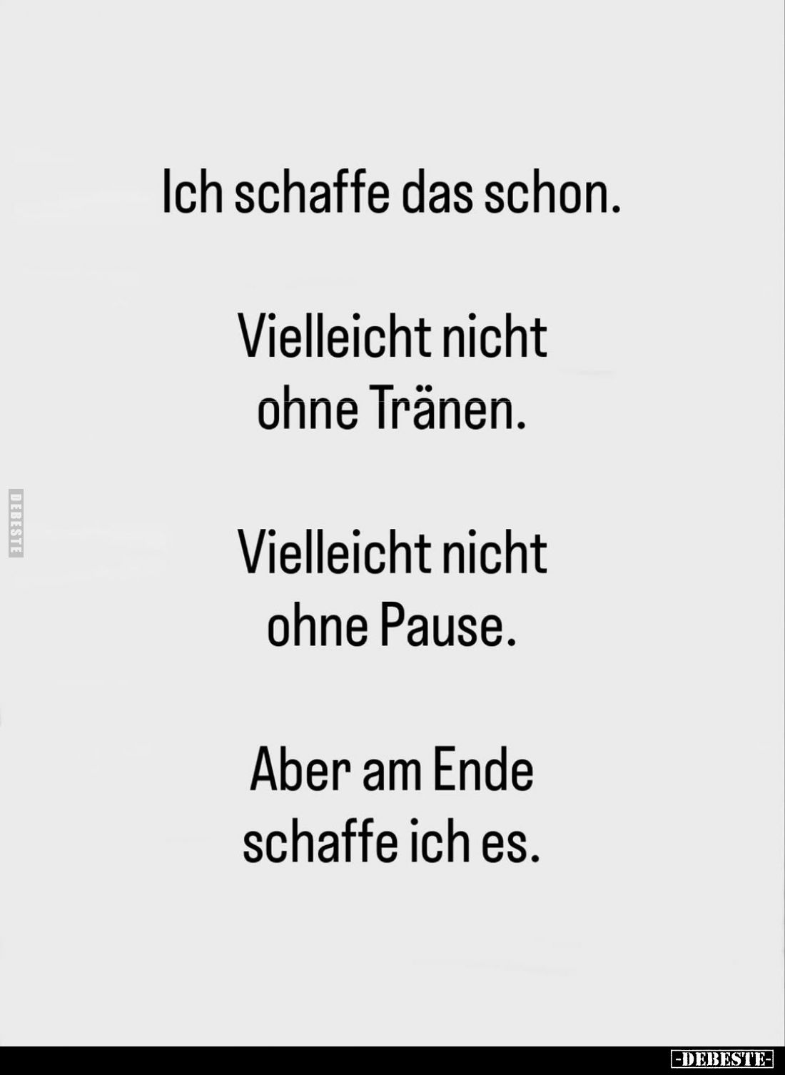 Ich schaffe das schon.
Vielleicht nicht ohne Tränen.
Vielleicht nicht ohne Pause.
Aber am Ende schaffe ich es.