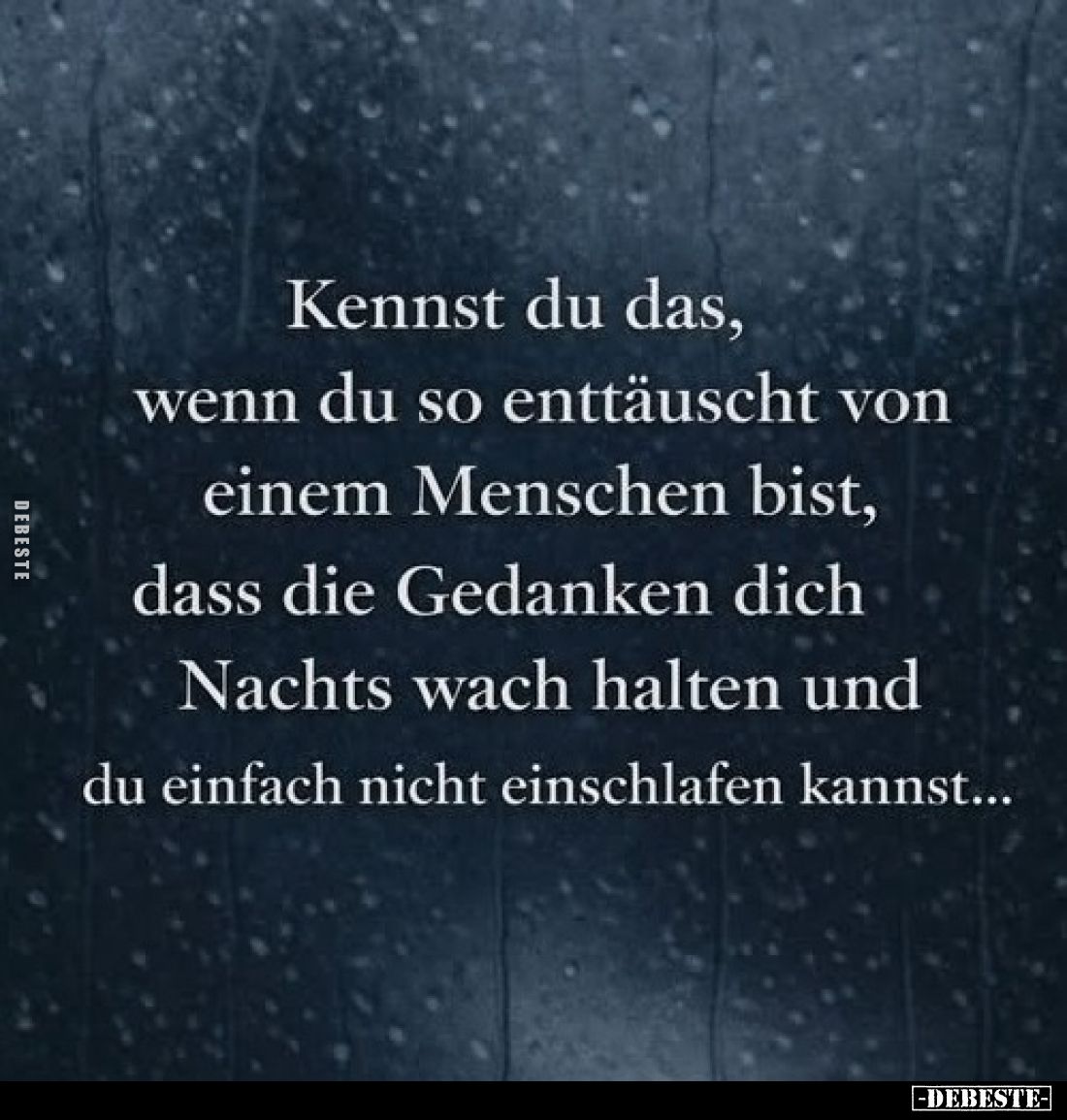 Kennst du das, wenn du so enttäuscht von einem Menschen bist, dass die Gedanken dich Nachts wach halten und du einfach nicht ...