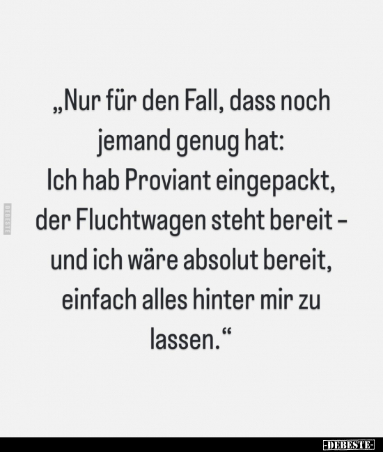 "Nur für den Fall, dass noch jemand genug hat: Ich hab Proviant eingepackt, der Fluchtwagen steht bereit -und ich wäre a...