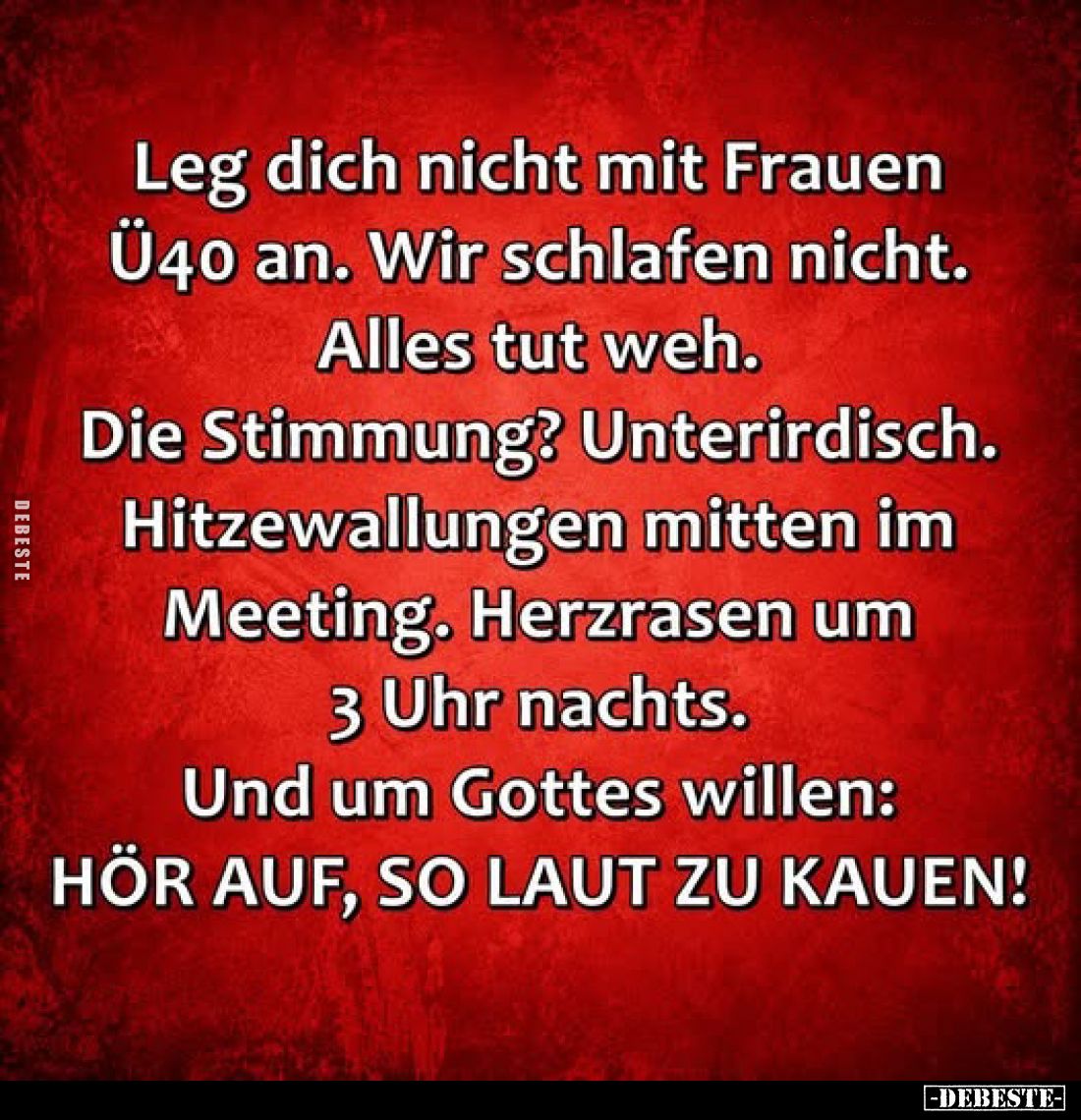 Leg dich nicht mit Frauen Ü40 an.
Wir schlafen nicht.
Alles tut weh.
Die Stimmung? Unterirdisch.
Hitzewallungen mitten im...
