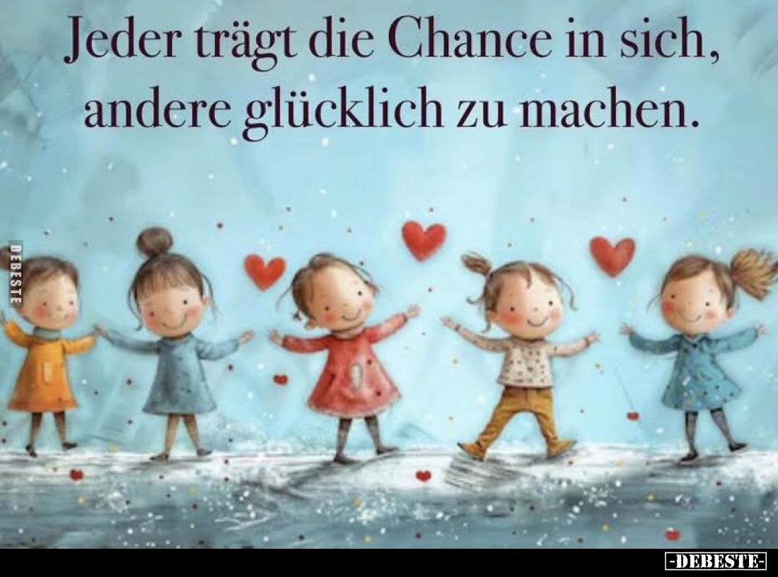 Jeder trägt die Chance in sich, andere glücklich zu machen.