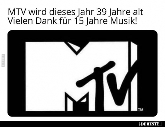 MTV wird dieses Jahr 39 Jahre alt Vielen Dank für 15 Jahre.. - Lustige Bilder | DEBESTE.de