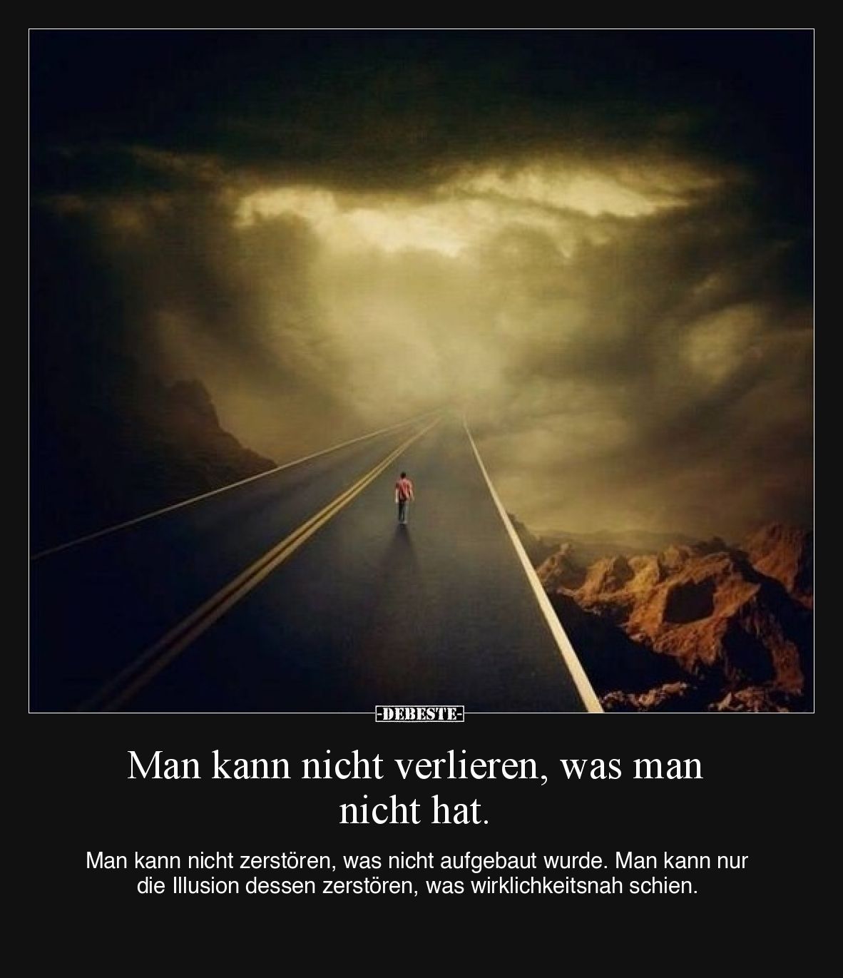 Man kann nicht verlieren, was man nicht hat.

Man kann nicht zerstören, was nicht aufgebaut wurde. Man kann nur die Illusio...