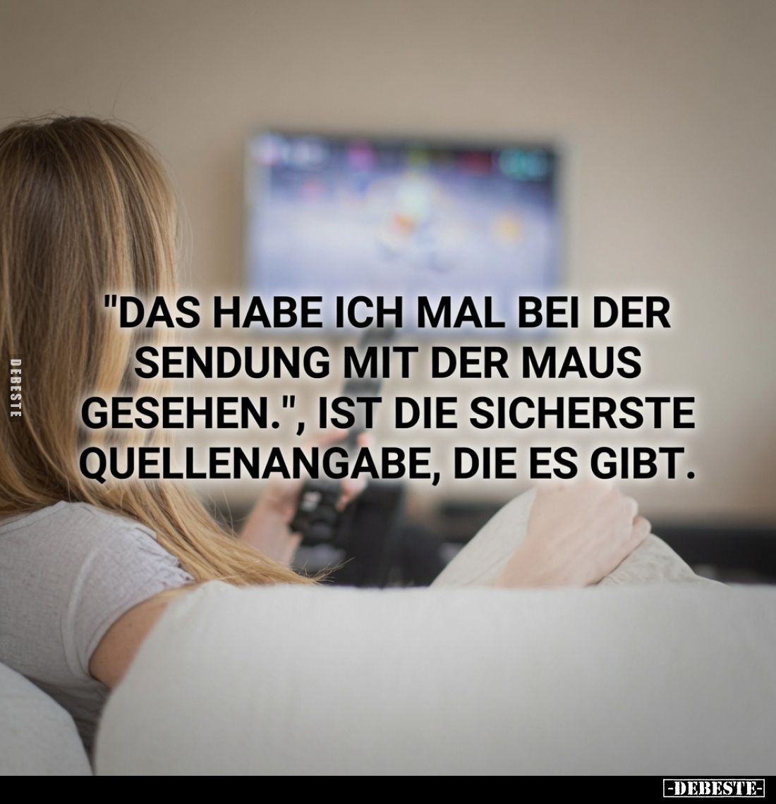 "Das habe ich mal bei der Sendung mit der Maus gesehen.", ist die sicherste Quellenangabe, die es gibt.