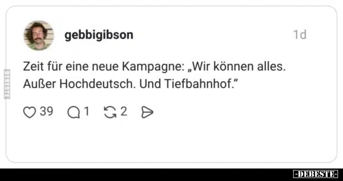 Zeit für eine neue Kampagne: „Wir können alles.
Außer Hochdeutsch. Und Tiefbahnhof.“